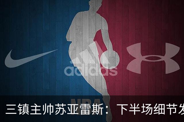 三镇主帅苏亚雷斯：下半场细节发挥不够好，因为定位球了导致失球